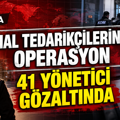 Hal tedarikçilerine operasyon: 41 yönetici gözaltında