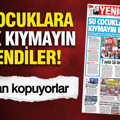 YENİÇAĞ Gazetesi: ŞU ÇOCUKLARA ARTIK KIYMAYIN EFENDİLER