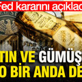 Fed kararını açıkladı: Altın ve gümüşte tablo bir anda değişti