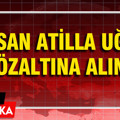 Hasan Atilla Uğur gözaltına alındı
