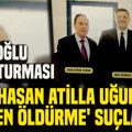 Kaşif Kozinoğlu soruşturmasında Hasan Atilla Uğur'a 'kasten öldürme' suçlaması