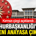 Cumhurbaşkanlığı'ndan yeni anayasa çıkışı: Kırmızı çizgi açıklandı