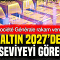 Société Générale altında rakam verdi: 2027’de ulaşacağı seviyeyi söyledi