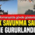 Türk savunma sanayii yine gururlandırdı: Romanya’da gözde gösterisi