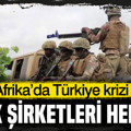 Afrika’da Türkiye için kriz çıktı: Türk şirketleri hedefte