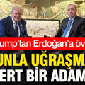 Trump’tan Erdoğan’a övgü: Onunla uğraşmayın, sert bir adam