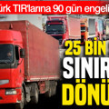 AB'den Türk TIR'larına 90 gün engeli: 25 bin şoför sınırdan dönüyor