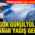 Meteoroloji tarih verdi: Gök gürültülü sağanak yağış geliyor