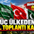 Suudi Arabistan’dan Türkiye ve Pakistan’a acil toplantı kararı: Mekke Anlaşması devrede