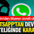 WhatsApp'tan devrim niteliğinde karar: 1 Ekim'den itibaren ücretli olacak