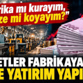 Fabrika mı kurayım, faize mi koyayım? ”Şirketler fabrikaya değil faize yatırım yapıyor "