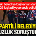 AK Partili belediyeye yolsuzluk soruşturması: Eski belediye başkanları dahil 35 kişi adliyede