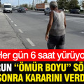 Doktorun “ömür boyu” sözünden sonra kararını verdi: Günde 30 km yürüyor