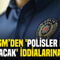 EGM’den 'polisler iş bırakacak' iddialarına yanıt