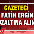 Gazeteci Fatih Ergin gözaltına alındı
