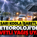 23 il sarı kodla işaretlendi: Meteoroloji’den kuvvetli yağış uyarısı