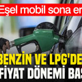 Eşel mobil sona erdi: Benzin ve LPG'de yeni fiyat dönemi başladı
