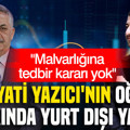 Hayati Yazıcı'nın oğlu hakkında yurt dışı yasağı: Mal varlığına tedbir kararı yok