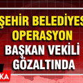Ataşehir Belediyesi'ne operasyon: Başkan Vekili gözaltında