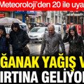 Meteoroloji’den 20 ile uyarı: Sağanak yağış ve fırtına geliyor