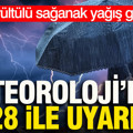 Meteoroloji 28 ili tek tek açıkladı: Gök gürültülü sağanak geliyor