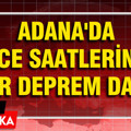 Adana'da gece saatlerinde bir deprem daha
