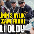Emeklinin 3 aylık maaş zam farkı belli oldu