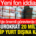 Yeni fon iddiası: Eski bürokrat 20 milyar TL çekip yurt dışına kaçtı