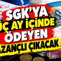 SGK'ya üç ay içinde ödeyen kazançlı çıkacak