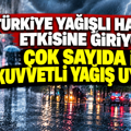 Türkiye yağışlı havanın etkisine giriyor: Çok sayıda ile kuvvetli yağış uyarısı