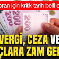 Vergi, ceza ve harçlara zam geliyor: Yeni oran için kritik tarih belli oldu