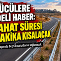 Sürücülere müjdeli haber: Seyahat süresi 45 dakika kısalacak