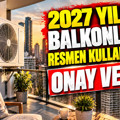 2027 yılında balkonlarda resmen kullanılacak: Onay verildi