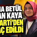 Fatma Betül Sayan Kaya AK Parti'den ihraç edildi