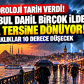 Meteoroloji duyurdu: İstanbul dahil birçok ilde hava tersine dönüyor sıcaklıklar 10 derece düşecek