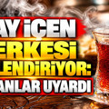 Çay içen herkesi ilgilendiriyor: Uzmanlar uyardı