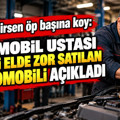 Satabilirsen öp başına koy: Otomobil ustası ikinci elde zor satılan 4 otomobili açıkladı