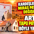 Tapuda kardeşler arası miras düğümü: Noter zorunluluğu kalkıyor mu?