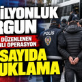 17 milyonluk vurgun, 15 ilde düzenlenen eş zamanlı operasyon: Çok sayıda tutuklama