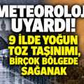 Meteoroloji uyardı: 9 ilde yoğun toz taşınımı, birçok bölgede sağanak