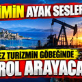 Seçimin ayak sesleri: Bu kez turizmin göbeğinde petrol arayacağız