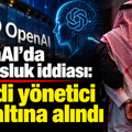OpenAI'da casusluk iddiası: Suudi yönetici gözaltına alındı