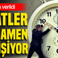 Saatler tamamen değişiyor: Tarih verildi