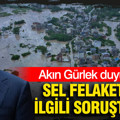 Akın Gürlek duyurdu: Sel felaketiyle ilgili soruşturma