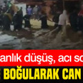 Bir anlık düşüş, acı son: Selde boğularak can verdi