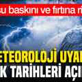 Meteoroloji uyardı, kritik tarihleri açıkladı: Sel, su baskını ve fırtına riski