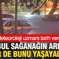 Meteoroloji uzmanı tarih verdi: İstanbul sağanağın ardından bir de bunu yaşayacak
