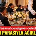Tasarruf genelgeleri delindi: Halkın parasıyla ağırladılar
