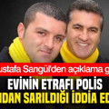 Evinin etrafı polis tarafından sarıldığı iddia edilmişti: Mustafa Sarıgül'den açıklama geldi