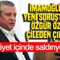 İmamoğlu'na yeni soruşturma Özgür Özel'i çileden çıkardı: Acziyet içinde saldırıyorlar